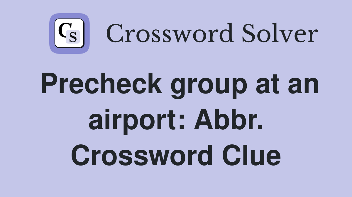 Precheck group at an airport Abbr. Crossword Clue Answers